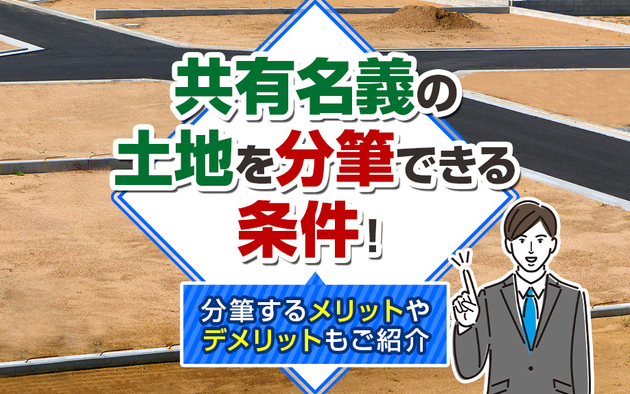 共有名義の土地を分筆できる条件！分筆するメリットやデメリットもご紹介