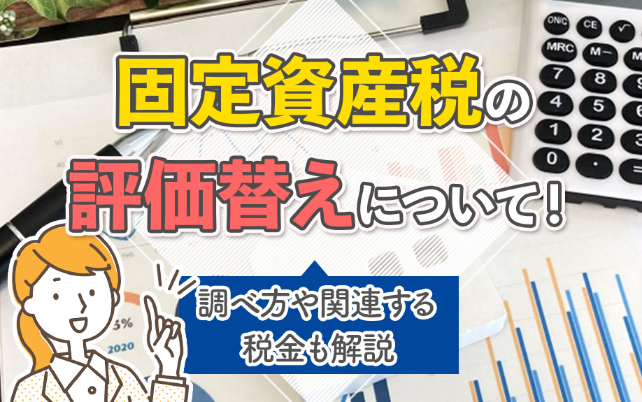 固定資産税の評価替えについて！調べ方や関連する税金もご紹介 