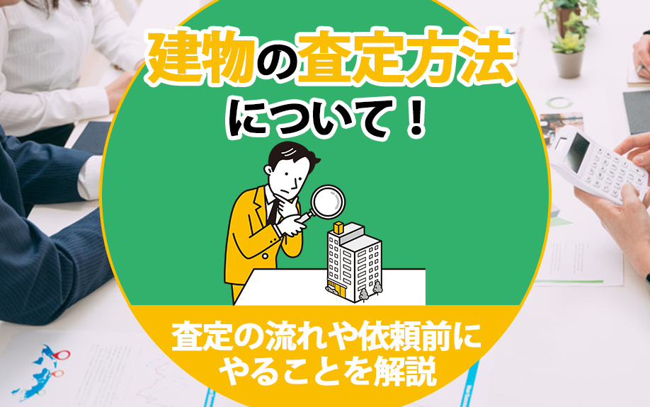 建物の査定方法について！査定の流れや依頼前にやることを解説