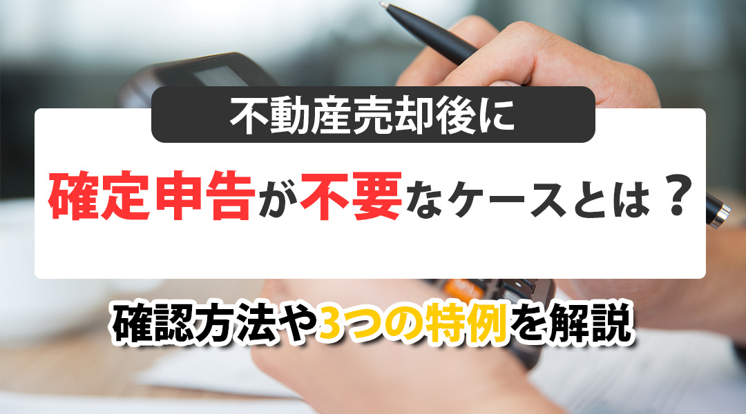 不動産売却後に確定申告が不要なケースとは？確認方法や3つの特例を解説の画像
