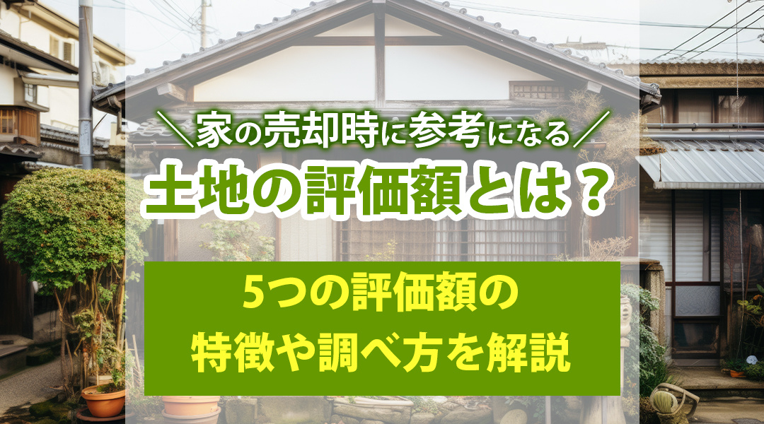 【2026年版】家の売却時に参考になる土地の評価額とは？5つの評価額の特徴や調べ方を解説の画像