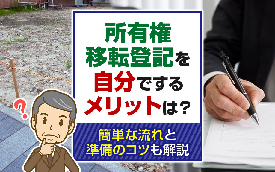所有権移転登記を自分でするメリットは？簡単な流れと準備のコツも解説