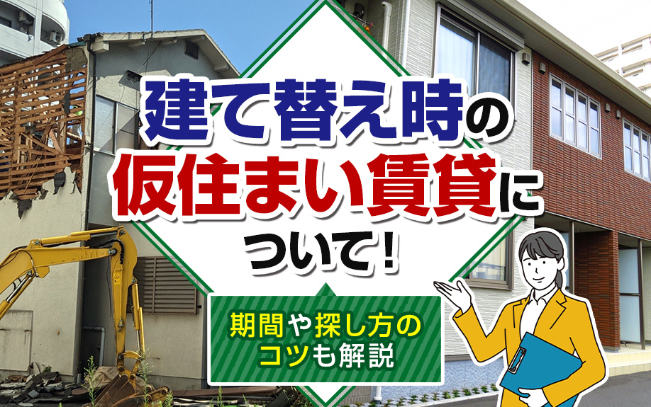 建て替え時の仮住まい賃貸について！期間や探し方のコツも解説