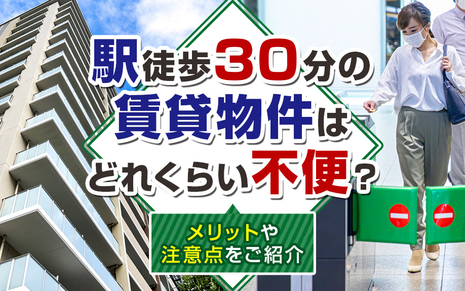 駅徒歩30分の賃貸物件はどれくらい不便？メリットや注意点をご紹介