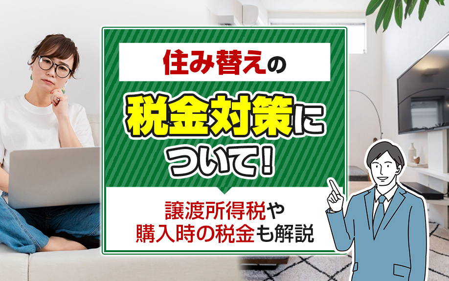 住み替えの税金対策について！譲渡所得税や購入時の税金も解説