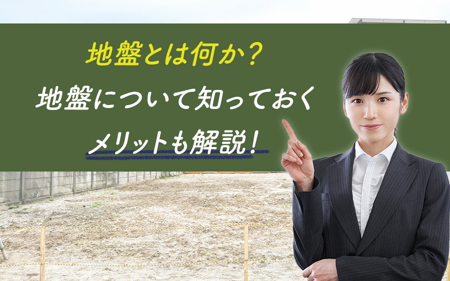 地盤とは何か？地盤について知っておくメリットも解説！