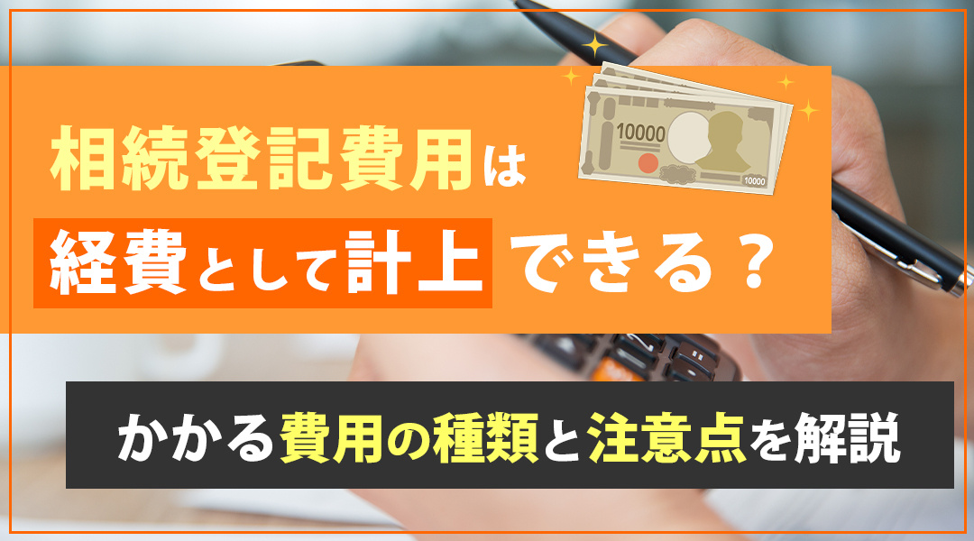 相続登記費用は経費として計上できる？かかる費用の種類と注意点を解説の画像