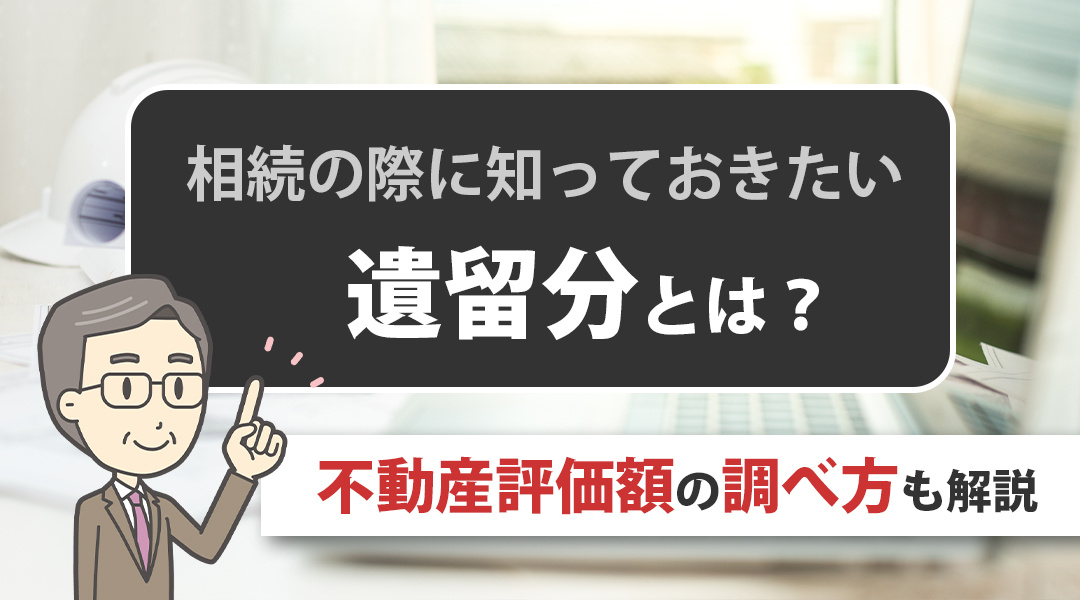 相続の際に知っておきたい遺留分とは？不動産評価額の調べ方も解説の画像