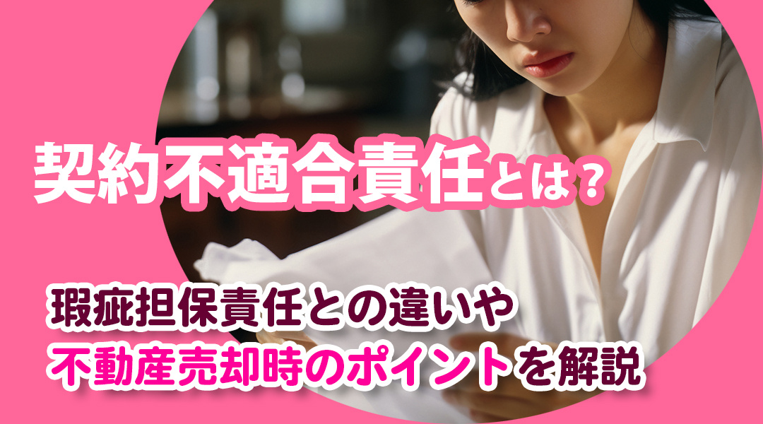 契約不適合責任とは？瑕疵担保責任との違いや不動産売却時のポイントを解説の画像