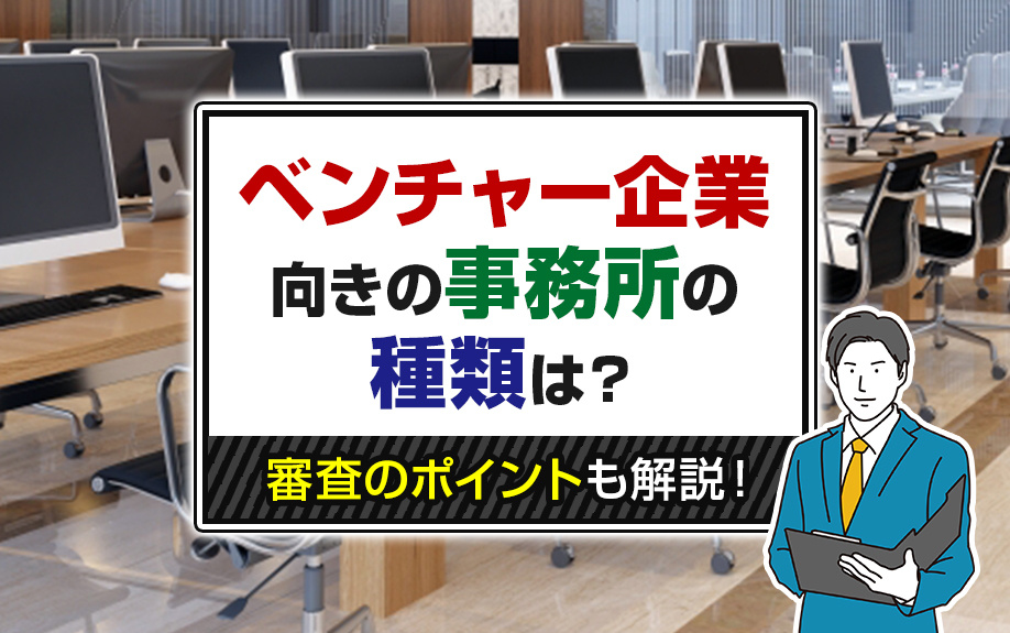 ベンチャー企業向きの事務所の種類は？審査のポイントも解説！