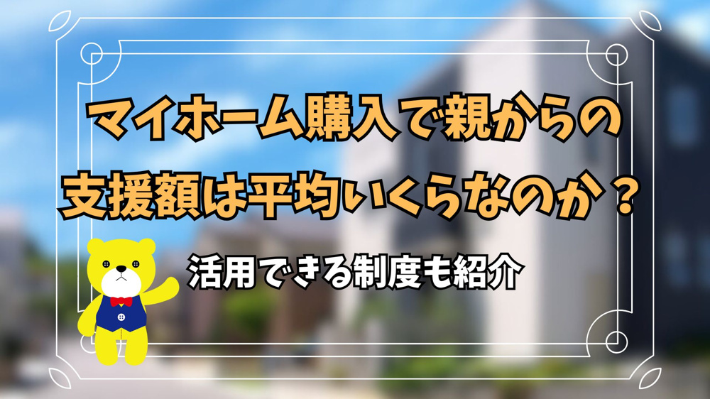 マイホーム購入で親からの支援額は平均いくらなのか？活用できる制度も紹介の画像