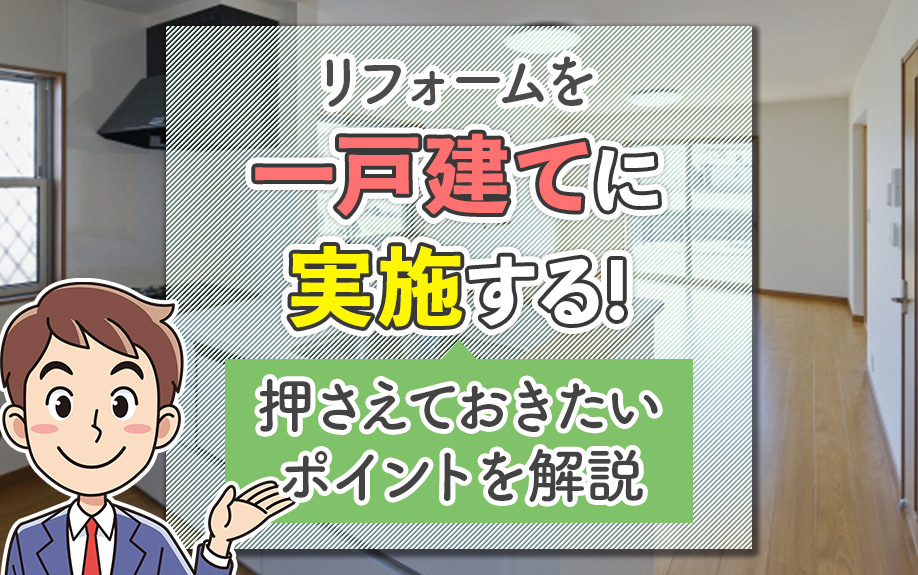 リフォームを一戸建てに実施する！押さえておきたいポイントを解説