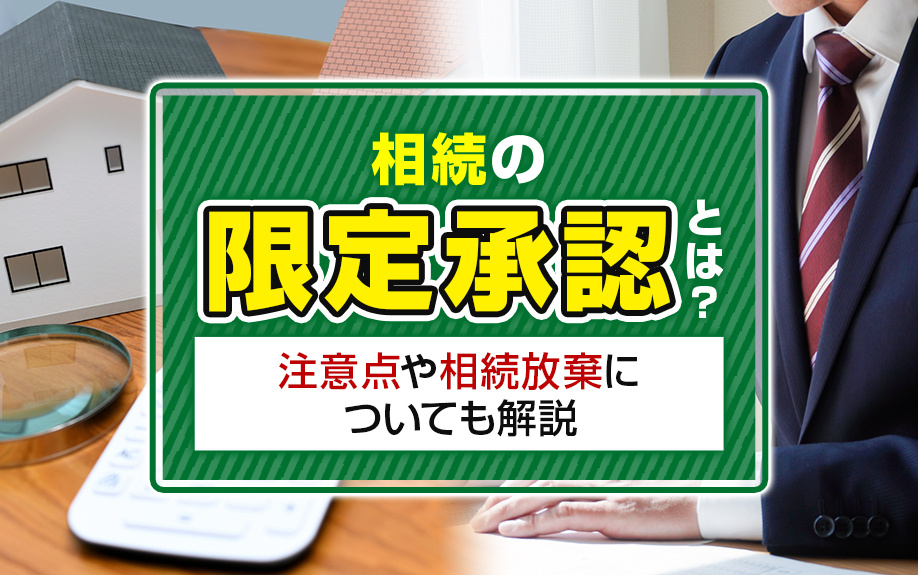 相続の限定承認とは？注意点や相続放棄についても解説