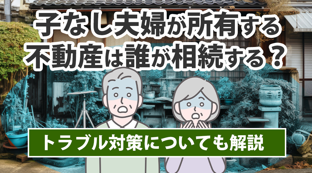 子なし夫婦が所有する不動産は誰が相続する？トラブル対策についても解説の画像
