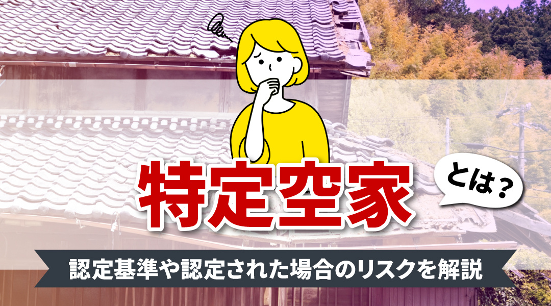 特定空家とは？認定基準や認定された場合のリスクを解説の画像
