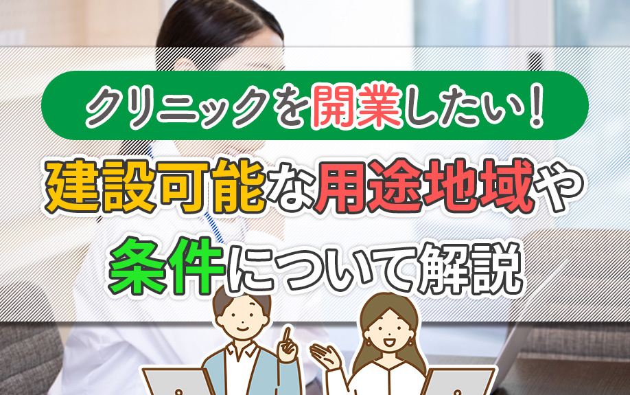 クリニックを開業したい！建設可能な用途地域や条件について解説