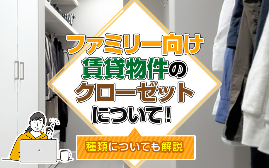 ファミリー向け賃貸物件のクローゼットについて！種類についても解説