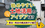 始めやすい土地活用のアイデアは？売主・買主の視点別でご紹介の画像