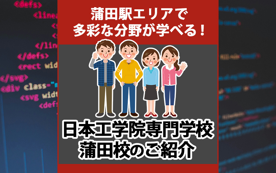 蒲田駅エリアで多彩な分野が学べる！日本工学院専門学校蒲田校のご紹介