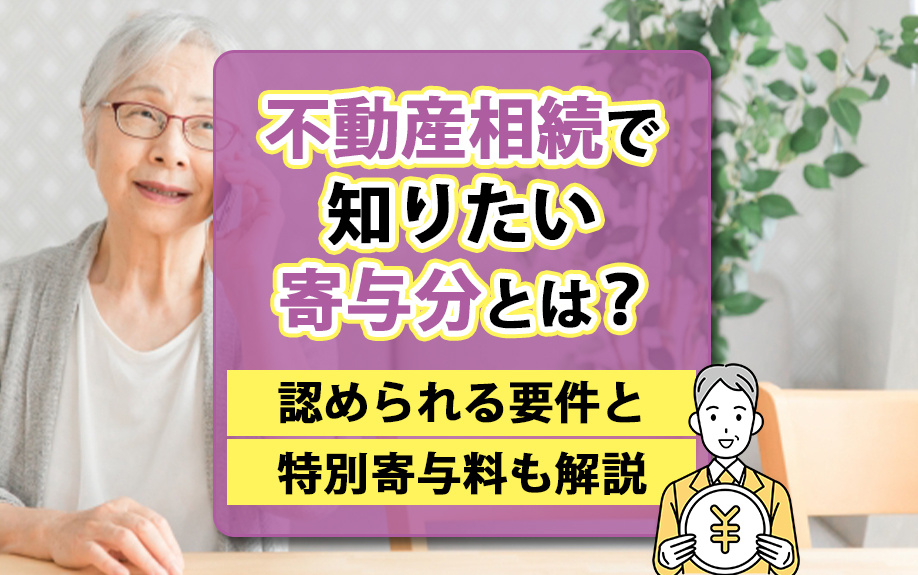 不動産相続で知りたい寄与分とは？認められる要件と特別寄与料も解説
