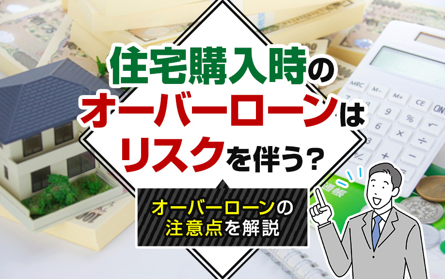 【2024年】住宅購入時のオーバーローンはリスクを伴う？オーバーローンの注意点を解説の画像