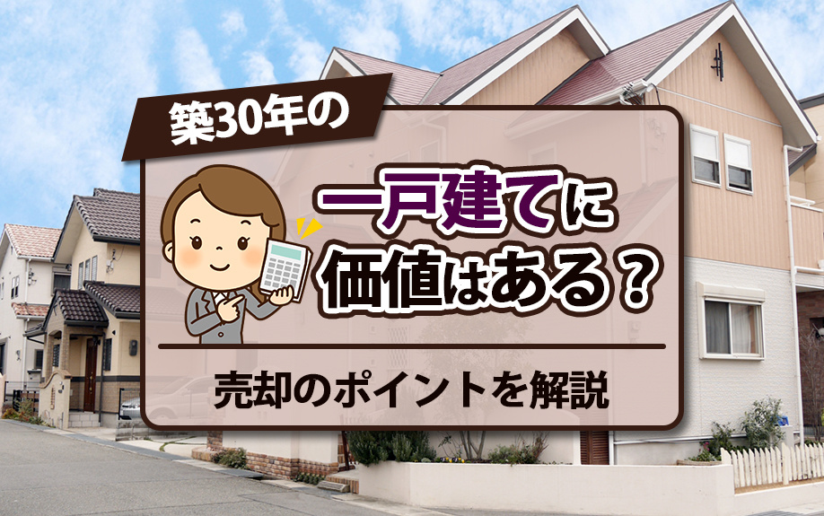 築30年の一戸建てに価値はある？売却のポイントを解説の画像