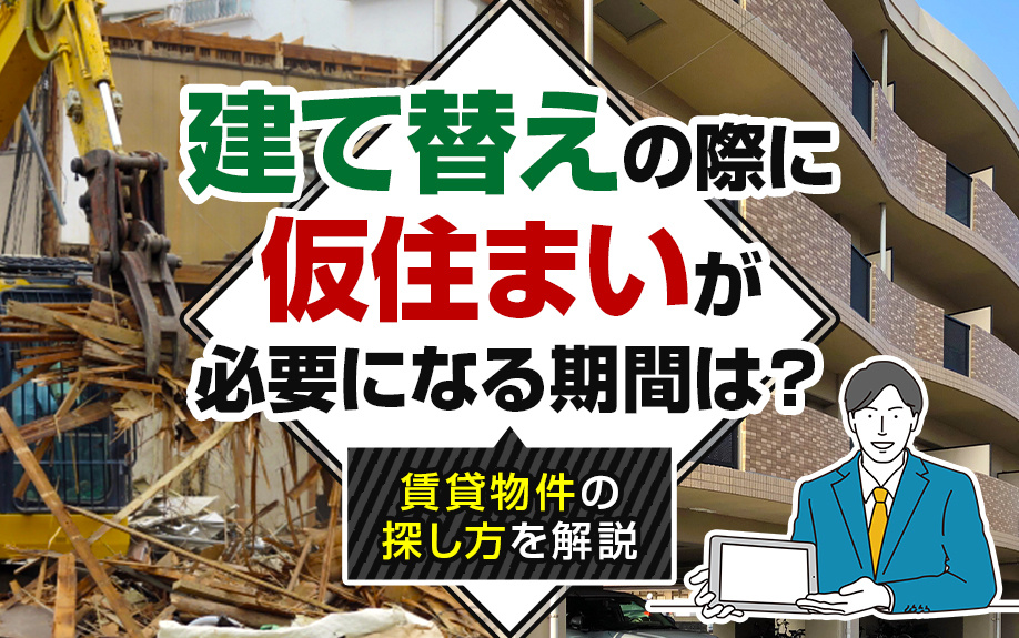 建て替えの際に仮住まいが必要になる期間は？賃貸物件の探し方を解説
