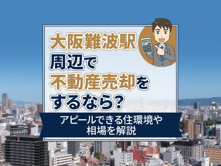 大阪難波駅周辺で不動産売却をするなら？アピールできる住環境や相場を解説