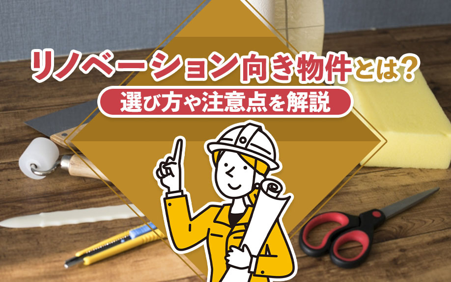 リノベーション向き物件とは？選び方や注意点を解説
