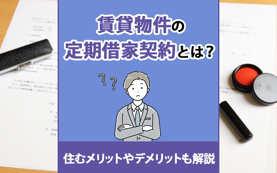 賃貸物件の定期借家契約とは？住むメリットやデメリットも解説