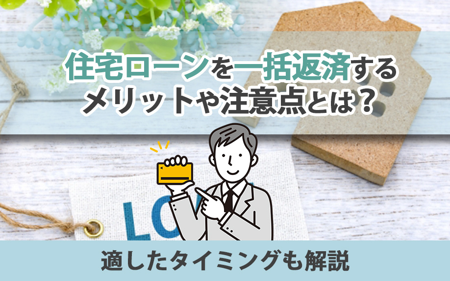 住宅ローンを一括返済するメリットや注意点とは？適したタイミングも解説