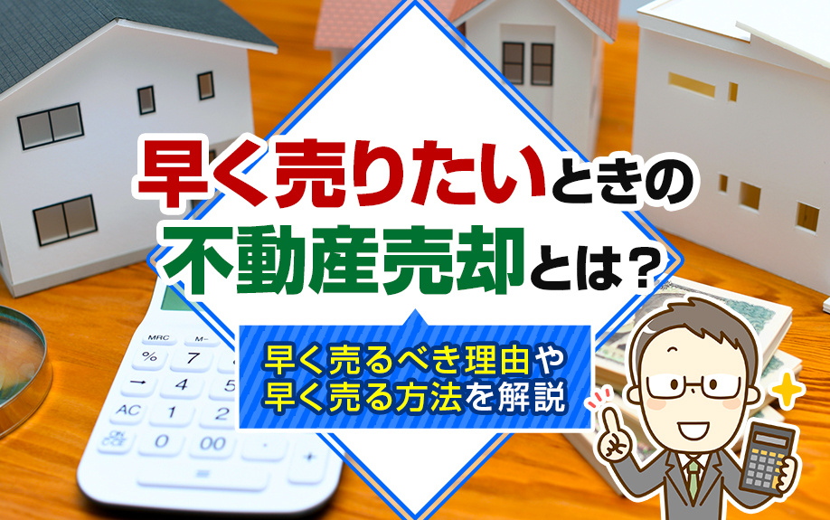 早く売りたいときの不動産売却とは？早く売るべき理由や早く売る方法を解説の画像