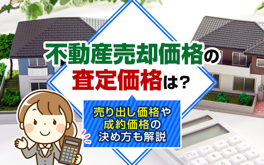 不動産売却価格の査定価格は？売り出し価格や成約価格の決め方も解説