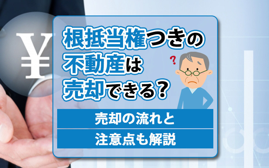 根抵当権つきの不動産は売却できる？売却の流れと注意点も解説の画像