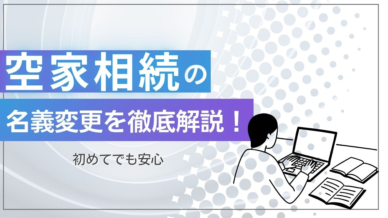 空家相続の名義変更方法を徹底解説！初めてでも安心の画像