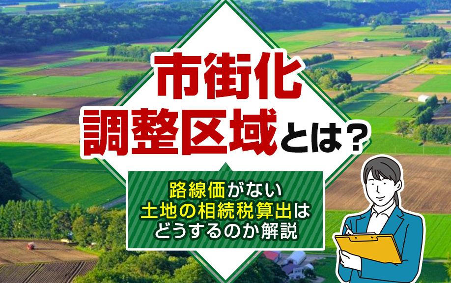 市街化調整区域とは？路線価がない土地の相続税算出はどうするのか解説