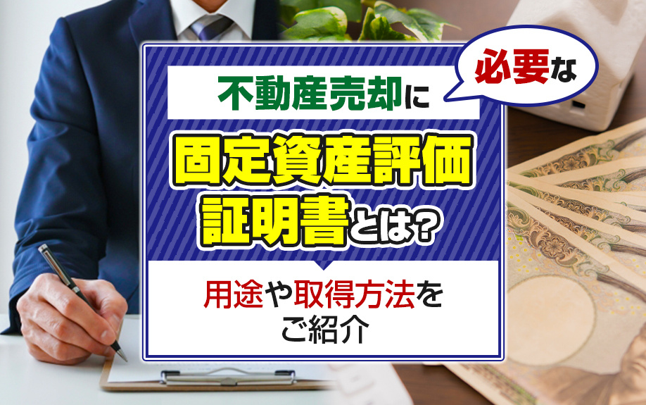 不動産売却に必要な固定資産評価証明書とは？用途や取得方法をご紹介