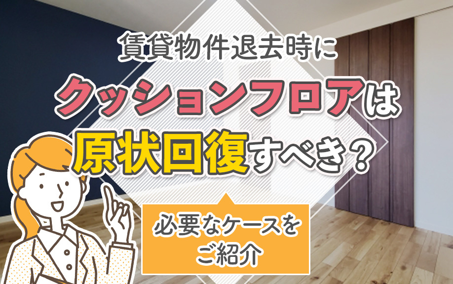 賃貸物件退去時にクッションフロアは原状回復すべき？必要なケースをご紹介の画像
