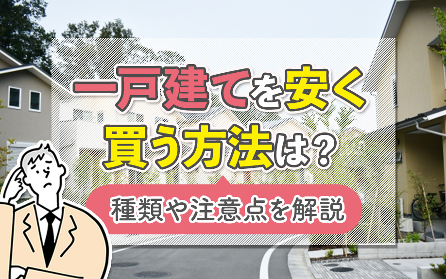 一戸建てを安く買う方法は？種類や注意点を解説