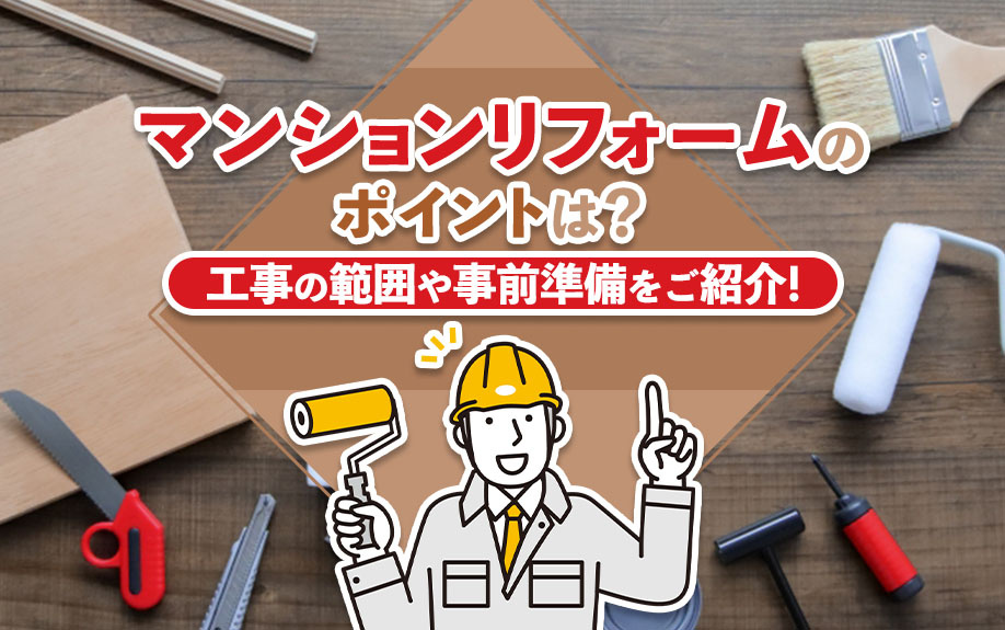 マンションリフォームのポイントは？工事の範囲や事前準備をご紹介！