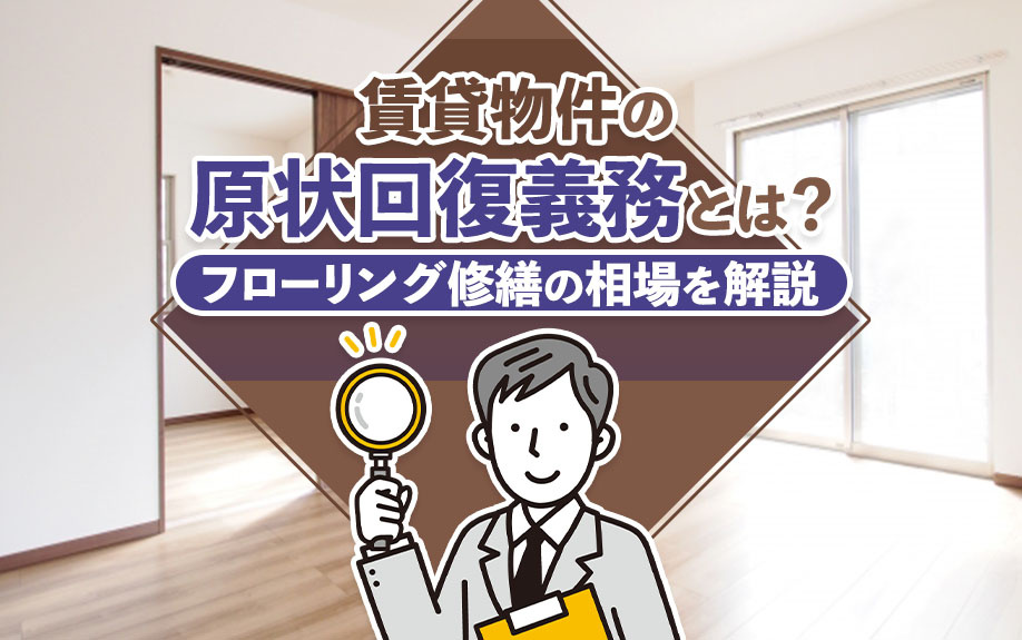 賃貸物件の原状回復義務とは？フローリング修繕の相場を解説