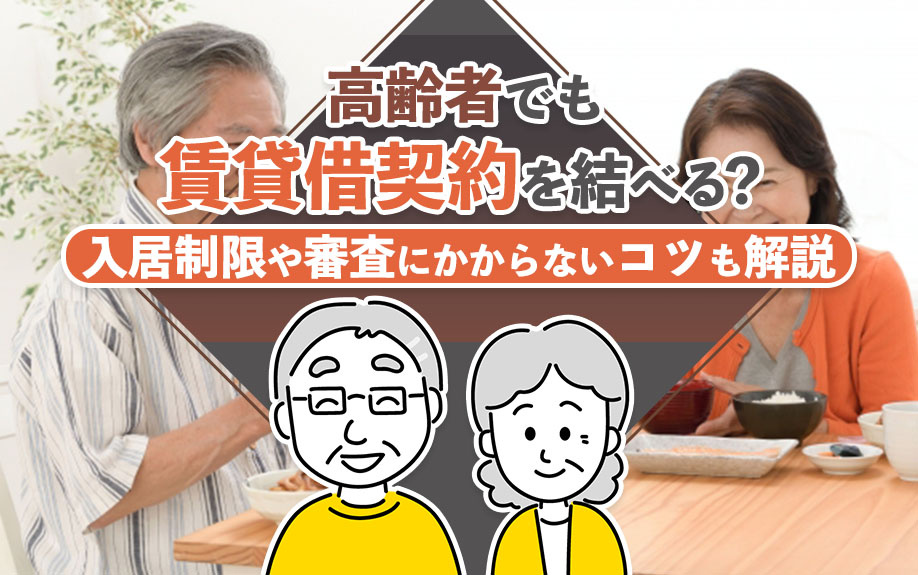 高齢者でも賃貸借契約を結べる？入居制限や審査にかからないコツも解説