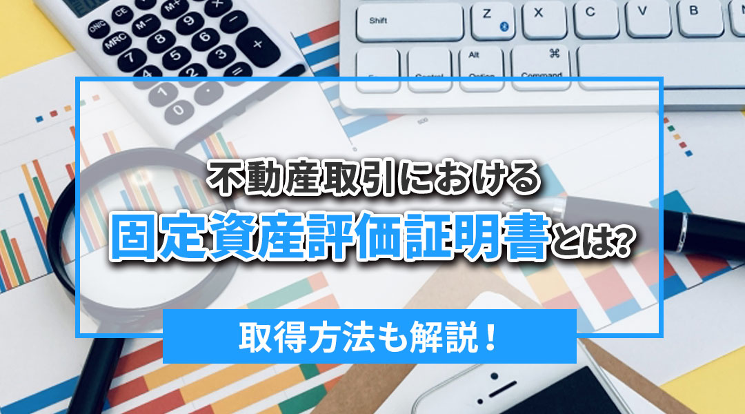 不動産取引における固定資産評価証明書とは？取得方法も解説！の画像