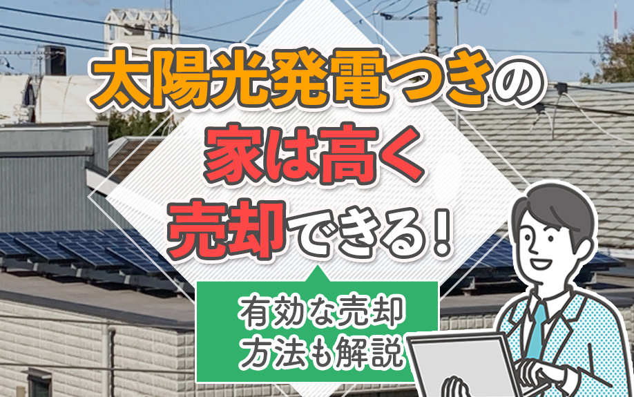 太陽光発電つきの家は高く売却できる！有効な売却方法も解説