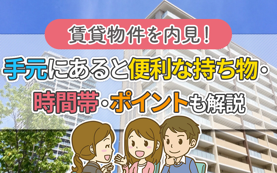 賃貸物件を内見！手元にあると便利な持ち物・時間帯・ポイントも解説