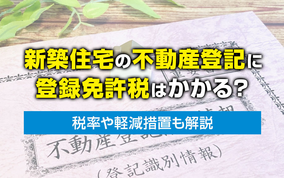 【2025年RN】新築住宅の不動産登記に登録免許税はかかる?税率や軽減措置も解説の画像