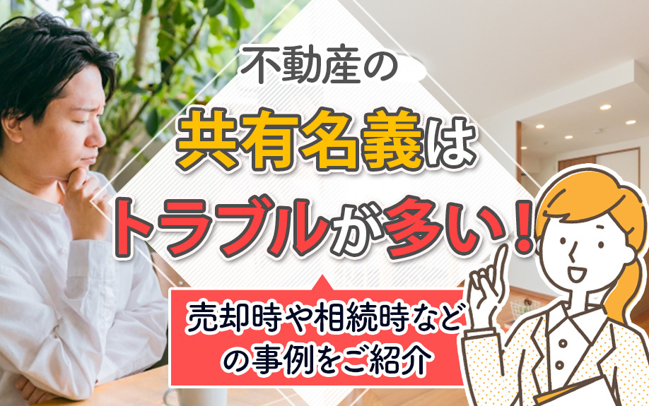 不動産の共有名義はトラブルが多い！売却時や相続時などの事例をご紹介