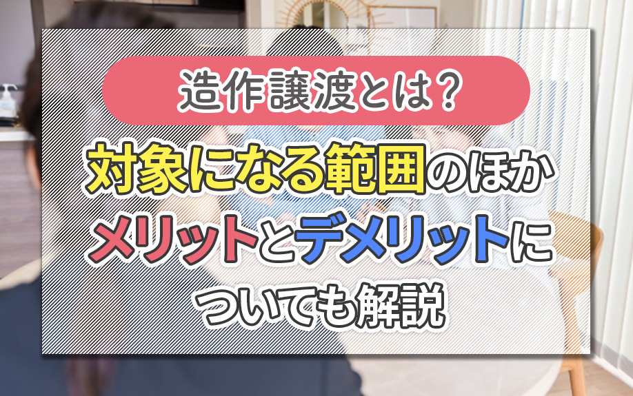 造作譲渡とは？対象になる範囲のほかメリットとデメリットについても解説