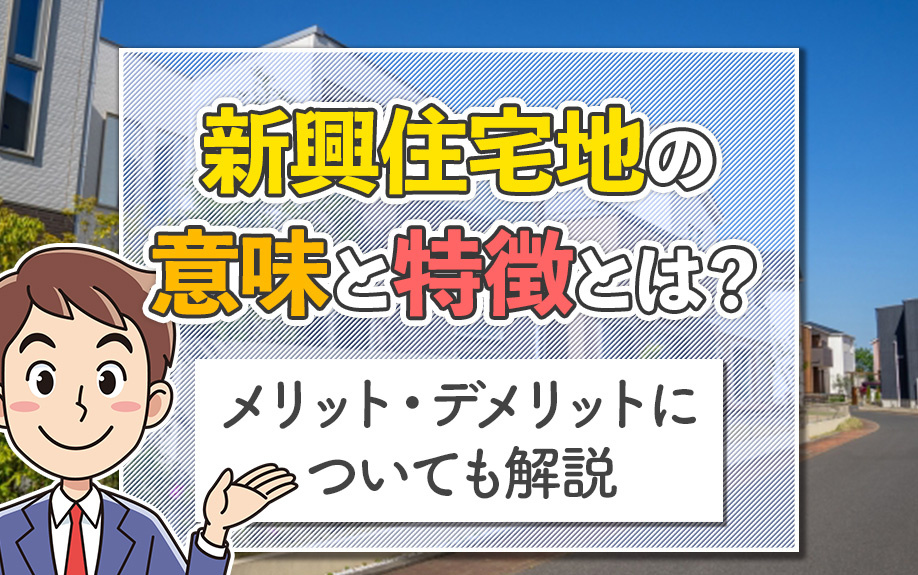 新興住宅地の意味と特徴とは？メリット・デメリットについても解説