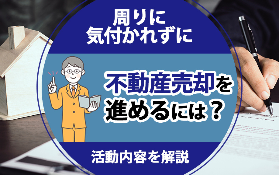 周りに気付かれずに不動産売却を進めるには？活動内容を解説